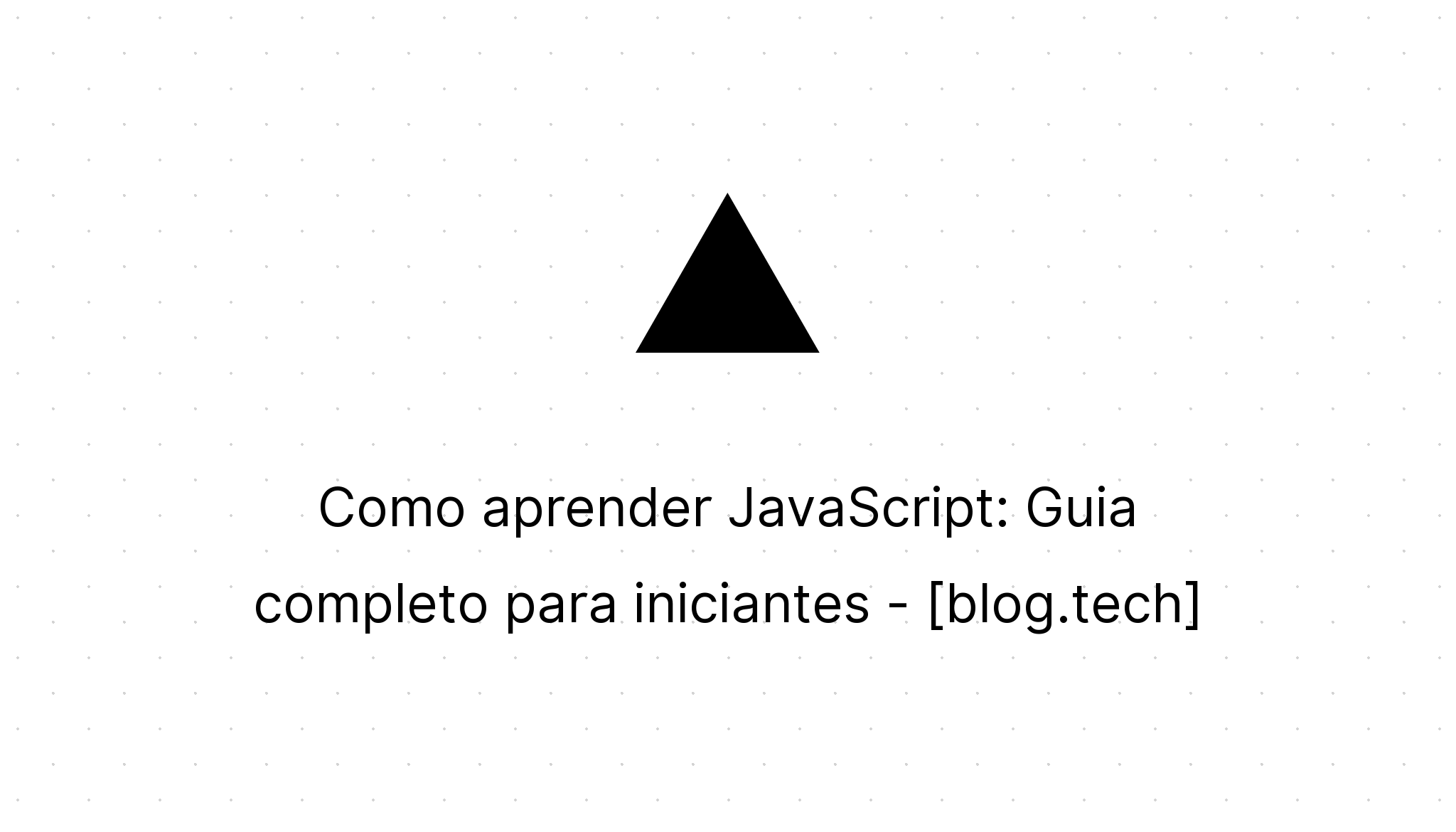 Como aprender JavaScript: Guia completo para iniciantes - [blog.tech]
